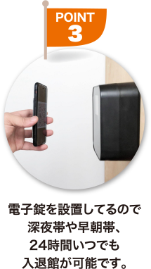 ポイント３電子錠を設置してるので深夜帯や早朝帯、24時間いつでも入退館が可能です。